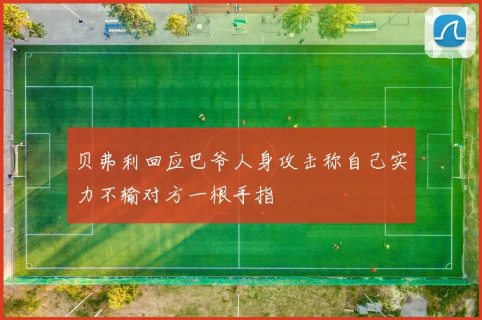贝弗利回应巴爷人身攻击称自己实力不输对方一根手指
