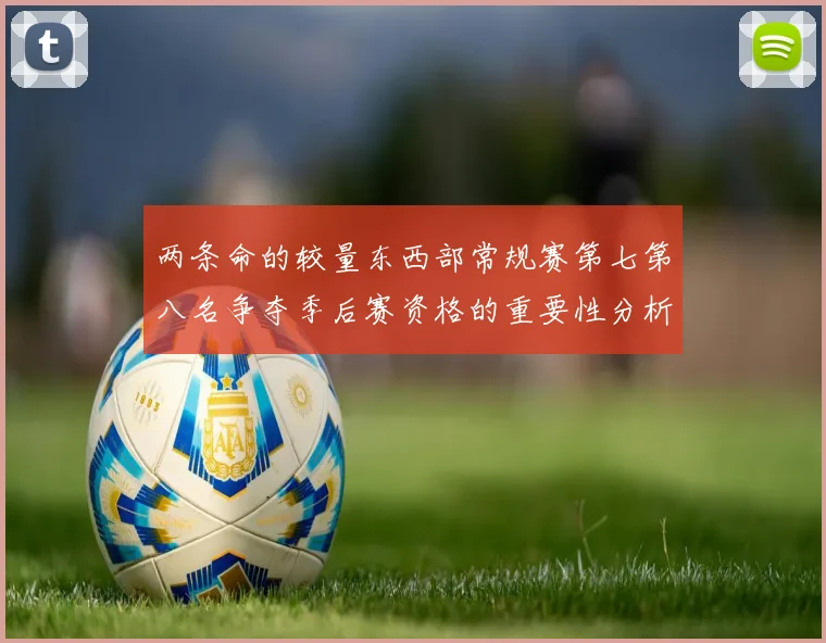 两条命的较量东西部常规赛第七第八名争夺季后赛资格的重要性分析